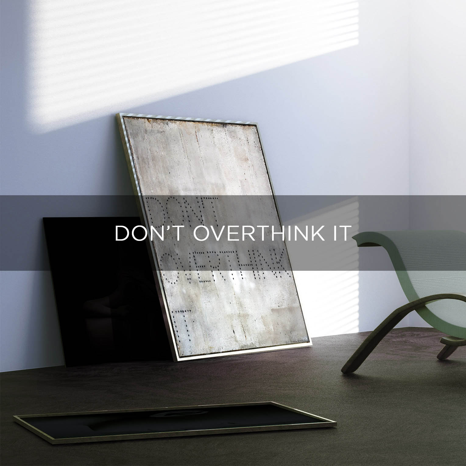 DON'T OVERTHINK IT